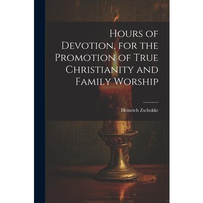 Hours of Devotion, for the Promotion of True Christianity and Family Worship