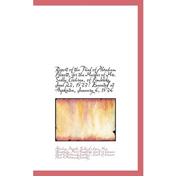 Report of the Trial of Abraham Prescott, for the Murder of Mrs. Sally Cochran, of Pembroke, June 23,