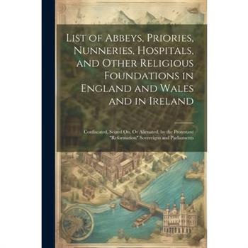 List of Abbeys, Priories, Nunneries, Hospitals, and Other Religious Foundations in England and Wales and in Ireland