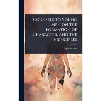 Counsels to Young Men on the Formation of Character, and the Principles