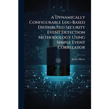 A Dynamically Configurable Log-Based Distributed Security Event Detection Methodology Using Simple Event Correlator