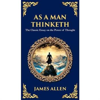 As a Man Thinketh - The Original 1902 Classic