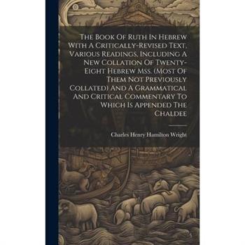 The Book Of Ruth In Hebrew With A Critically-revised Text, Various Readings, Including A New Collation Of Twenty-eight Hebrew Mss. (most Of Them Not Previously Collated) And A Grammatical And Critical