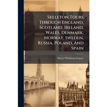 Skeleton Tours Through England, Scotland, Ireland, Wales, Denmark, Norway, Sweden, Russia, Poland, And Spain