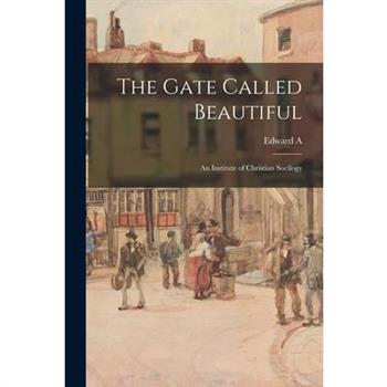 The Gate Called Beautiful; an Institute of Christian Socilogy