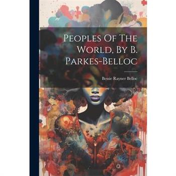 Peoples Of The World, By B. Parkes-belloc