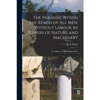 The Paradise Within the Reach of all men, Without Labour, by Powers of Nature and Machinery
