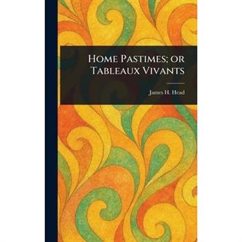 Home Pastimes; or Tableaux Vivants