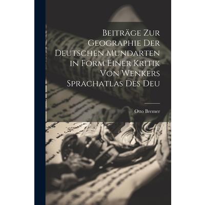 Beitr瓣ge zur Geographie der Deutschen Mundarten in Form Einer Kritik von Wenkers Sprachatlas des Deu