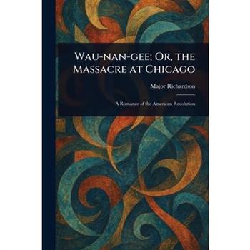 Wau-nan-gee; Or, the Massacre at Chicago