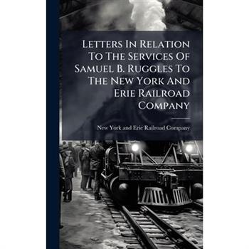 Letters In Relation To The Services Of Samuel B. Ruggles To The New York And Erie Railroad Company