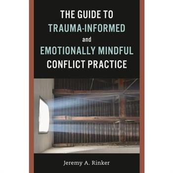 The Guide to Trauma-Informed and Emotionally Mindful Conflict Practice