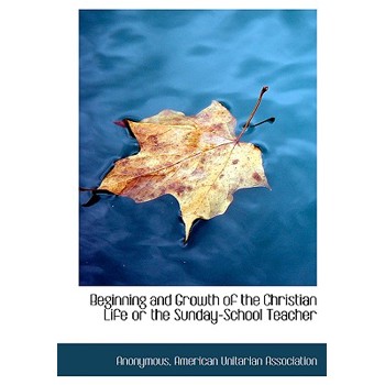 Beginning and Growth of the Christian Life or the Sunday-School Teacher