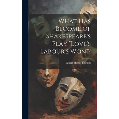 What has Become of Shakespeare's Play "Love's Labour's won"? What has Become of Shakespeare's Play "Love's Labour's won"?