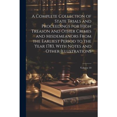 A Complete Collection of State Trials and Proceedings for High Treason and Other Crimes and Misdemeanors From the Earliest Period to the Year 1783, With Notes and Other Illustrations; Volume 10