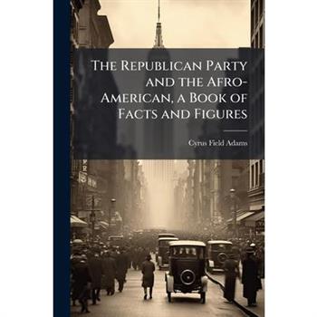 The Republican Party and the Afro-American, a Book of Facts and Figures