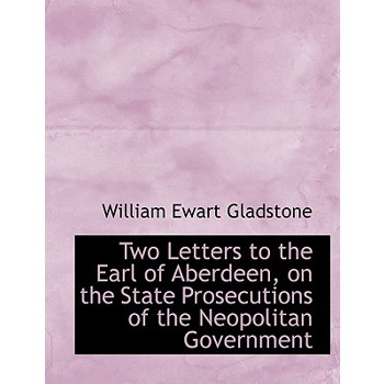 Two Letters to the Earl of Aberdeen, on the State Prosecutions of the Neopolitan Government