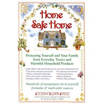 Home Safe Home: Protecting Yourself and Your Family from Everyday Toxics and Har