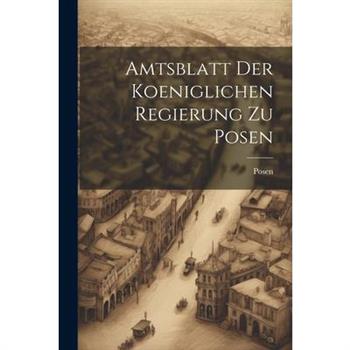Amtsblatt Der Koeniglichen Regierung Zu Posen