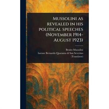 Mussolini as Revealed in His Political Speeches (November 1914-August 1923)