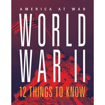 World War II: 12 Things to Know