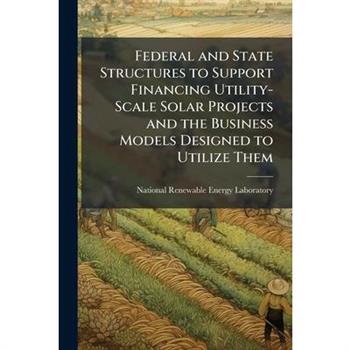 Federal and State Structures to Support Financing Utility-Scale Solar Projects and the Business Models Designed to Utilize Them