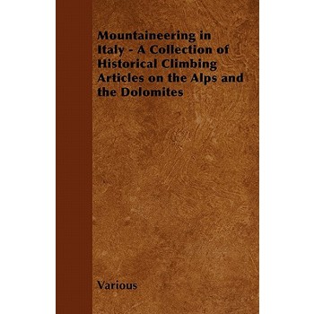 Mountaineering in Italy - A Collection of Historical Climbing Articles on the Alps and the Dolomites