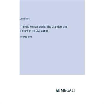 The Old Roman World; The Grandeur and Failure of Its Civilization