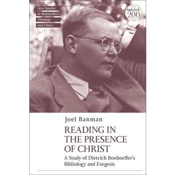 Reading in the Presence of Christ: A Study of Dietrich Bonhoeffer’s Bibliology and Exegesis