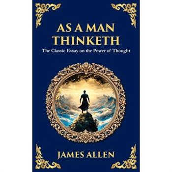 As a Man Thinketh - The Original 1902 Classic