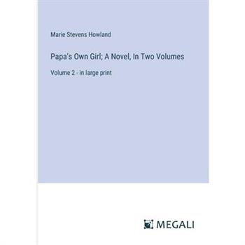 Papa’s Own Girl; A Novel, In Two Volumes