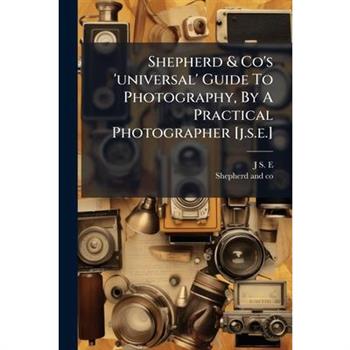 Shepherd & Co's 'universal' Guide To Photography, By A Practical Photographer [j.s.e.]
