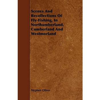 Scenes and Recollections of Fly-Fishing, in Northumberland, Cumberland and Westmorland