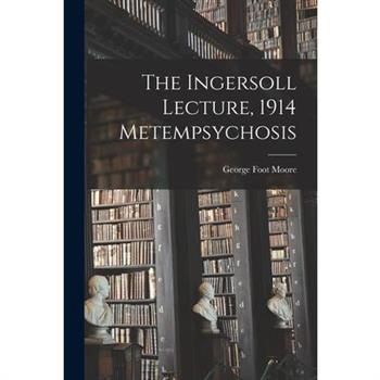 The Ingersoll Lecture, 1914 Metempsychosis