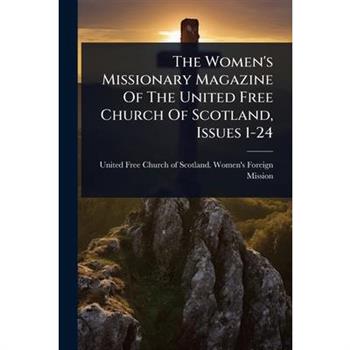 The Women’s Missionary Magazine Of The United Free Church Of Scotland, Issues 1-24