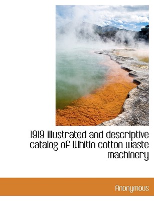 1919 Illustrated and Descriptive Catalog of Whitin Cotton Waste Machinery