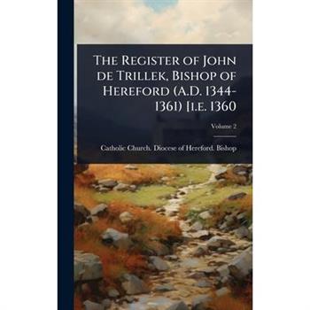 The Register of John de Trillek, Bishop of Hereford (A.D. 1344-1361) [i.e. 1360