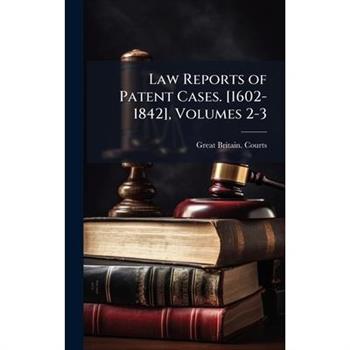 Law Reports of Patent Cases. [1602-1842], Volumes 2-3