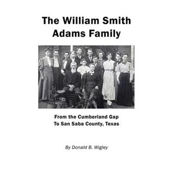 The William Smith Adams Family - From the Cumberland Gap to San Saba County, Texas