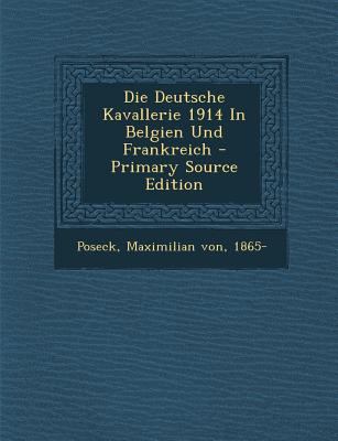 Die Deutsche Kavallerie 1914 in Belgien Und Frankreich - Primary Source Edition