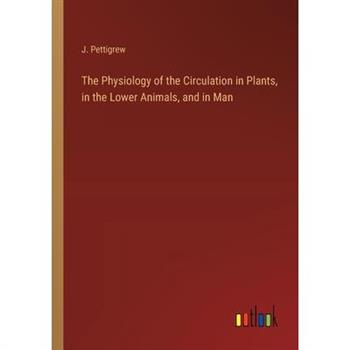 The Physiology of the Circulation in Plants, in the Lower Animals, and in Man