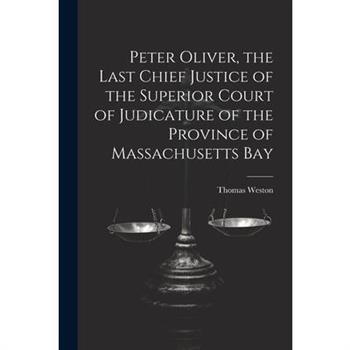 Peter Oliver, the Last Chief Justice of the Superior Court of Judicature of the Province of Massachusetts Bay