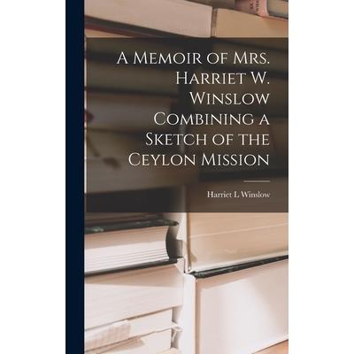 A Memoir of Mrs. Harriet W. Winslow Combining a Sketch of the Ceylon Mission