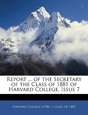 Report ... of the Secretary of the Class of 1881 of Harvard College, Issue 7