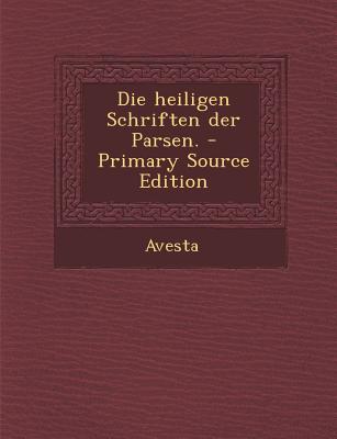 Die Heiligen Schriften Der Parsen. - Primary Source Edition