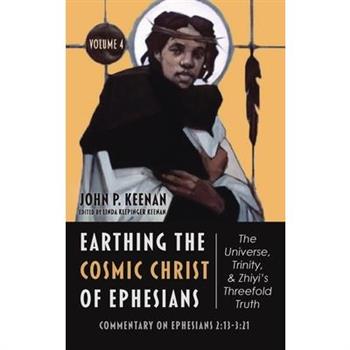 Earthing the Cosmic Christ of Ephesians-The Universe, Trinity, and Zhiyi's Threefold Truth, Volume 4