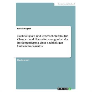 Nachhaltigkeit und Unternehmenskultur. Chancen und Herausforderungen bei der Implementierung einer nachhaltigen Unternehmenskultur