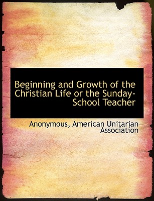 Beginning and Growth of the Christian Life or the Sunday-School Teacher