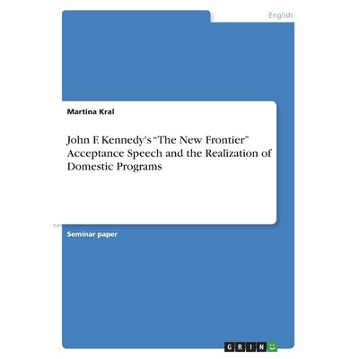 John F. Kennedy’s ”The New Frontier” Acceptance Speech and the Realization of Domestic Programs