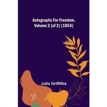Autographs for Freedom, Volume 2 (of 2) (1854)